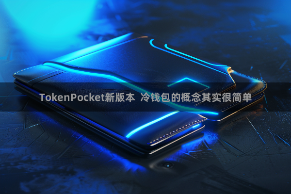 TokenPocket新版本 冷钱包的概念其实很简单