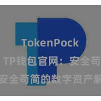 TokenPocket提现 TP钱包官网：安全苟简的数字资产解决平台